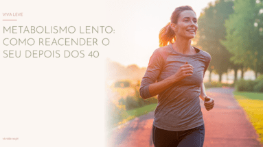 Metabolismo Lento: Como Reacender o Seu Depois dos 40